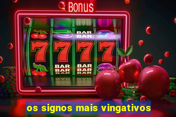 os signos mais vingativos